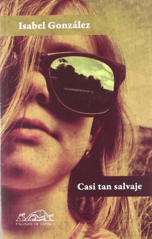 González, Isabel / Isabel González González. Casi tan salvaje. Páginas de Espuma SL, 2012.