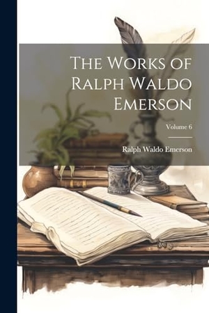 Emerson, Ralph Waldo. The Works of Ralph Waldo Emerson; Volume 6. Creative Media Partners, LLC, 2000.