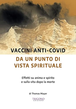 Mayer, Thomas. Vaccini anti-Covid da un punto di vista spirituale. Effetti su anima e spirito e sulla vita dopo la morte. , 2022.