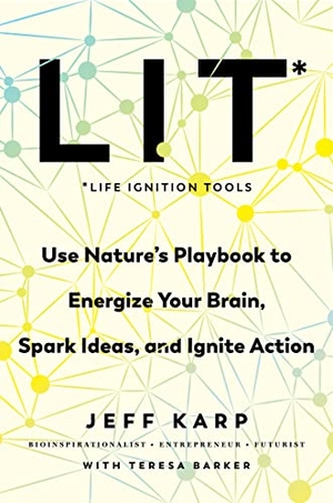 Karp, Jeff / Teresa Barker. LIT: Life Ignition Tools - Use Nature's Playbook to Energize Your Brain, Spark Ideas, and Ignite Action. Harper Collins Publ. USA, 2024.