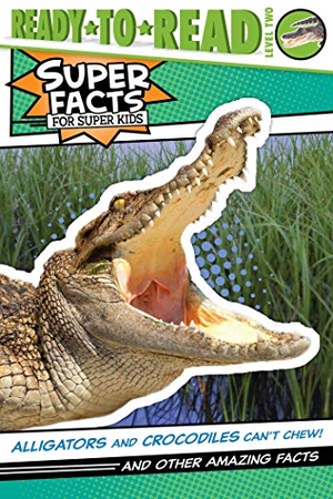 Feldman, Thea. Alligators and Crocodiles Can't Chew! - And Other Amazing Facts (Ready-To-Read Level 2). Simon Spotlight, 2021.