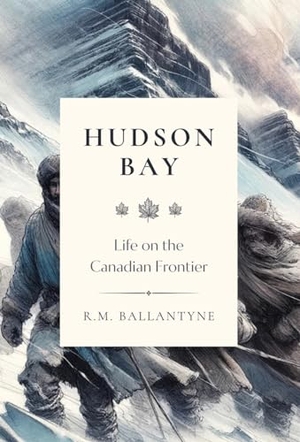 Ballantyne, Robert Michael. Hudson Bay - Life on the Canadian Frontier. Cantaro Publications, 2024.