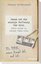 Jesus ist die einzige Hoffnung für dich. Steht sogar in meiner Stasi-Akte.