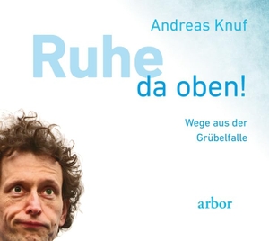 Knuf, Andreas. Ruhe da oben! - Wege aus der Grübelfalle. Arbor Verlag, 2012.