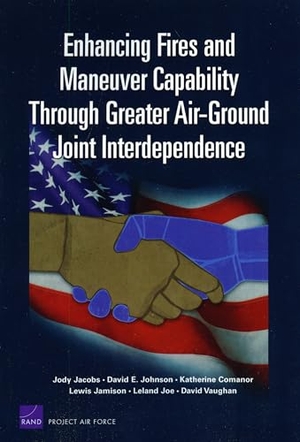Jacobs, Jody / Johnson, David E et al. Enhancing Fires and Maneuver Capability Through Greater Air-Ground Joint Interdependence. RAND Corporation, 2009.
