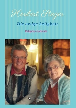 Steger, Heribert. Die ewige Seligkeit - Religiöse Gedichte. tredition, 2018.