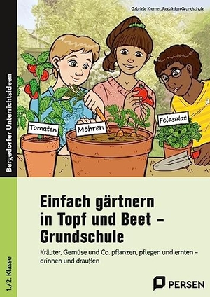 Kremer, Gabriele / Redaktion Grundschule. Einfach gärtnern in Topf und Beet - Grundschule - Kräuter, Gemüse und Co. pflanzen, pflegen und ernten - drinnen und draußen (1. und 2. Klasse). Persen Verlag i.d. AAP, 2023.