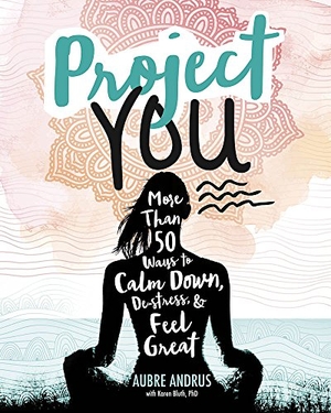 Andrus, Aubre / Karen Bluth. Project You - More Than 50 Ways to Calm Down, De-Stress, and Feel Great. Capstone, 2017.