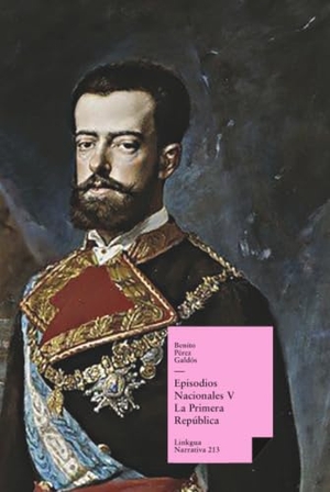 Pérez Galdós, Benito. Episodios nacionales V - La Primera República. Linkgua Ediciones, 2024.