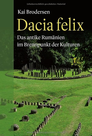 Brodersen, Kai. Dacia felix - Das antike Rumänien im Brennpunkt der Kulturen. Frölich & Kaufmann, 2025.