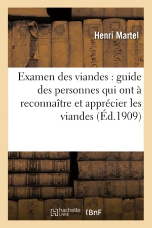Martel-H. Examen Des Viandes, Guide Élémentaire Des Personnes Qui Ont À Reconnaître Et Apprécier Les Viandes. Hachette Livre - BNF, 2018.