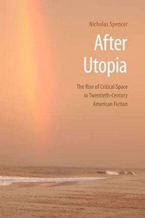 Spencer, Nicholas. After Utopia - The Rise of Critical Space in Twentieth-Century American Fiction. Nebraska, 2008.