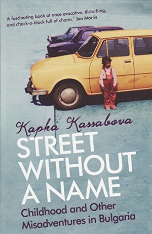 Kassabova, Kapka. Street Without A Name - Childhood And Other Misadventures In Bulgaria. Granta Publications, 2009.