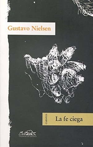 Nielsen, Gustavo. La fe ciega : cuentos. Páginas de Espuma SL, 2009.