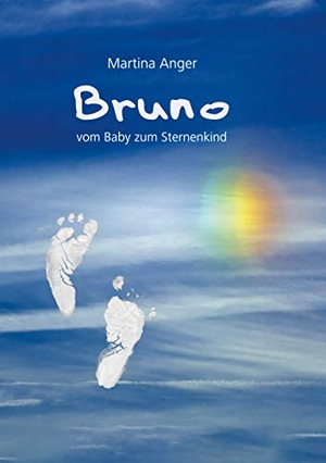 Anger, Martina. Bruno - vom Baby zum Sternenkind - Das kurze Leben meines Kindes und der Einfluss auf mein Leben. Books on Demand, 2020.