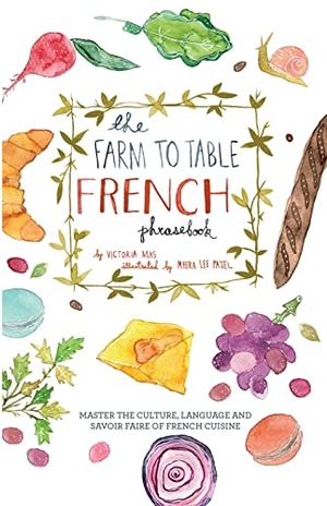 Mas, Victoria. Farm to Table French Phrasebook - Master the Culture, Language and Savoir Faire of French Cuisine. Bookpack Inc, 2022.