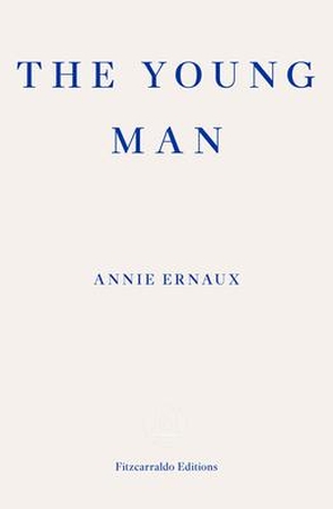 Ernaux, Annie. The Young Man. Fitzcarraldo Editions, 2023.