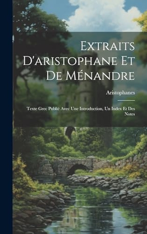 Aristophanes. Extraits D'aristophane Et De Ménandre - Texte Grec Publié Avec Une Introduction, Un Index Et Des Notes. Tradd Street Press, 2023.