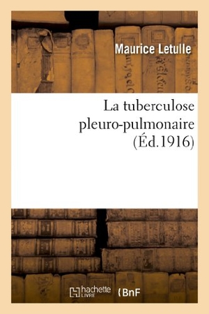 Letulle, Maurice. La tuberculose pleuro-pulmonaire. Hachette Livre, 2018.