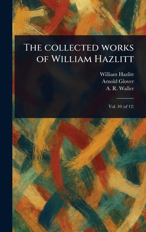 Hazlitt, William / Glover, Arnold et al. The Collected Works of William Hazlitt. Legare Street Press, 2025.