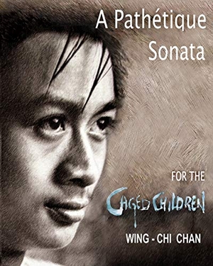 Chan, Wing-Chi. A PATHÉTIQUE SONATA FOR THE CAGED CHILDREN - Appassionata Fugue Melodies Ink-Brushed Under Calligraphic Art. New Academia Publishing/SCARITH Books, 2020.