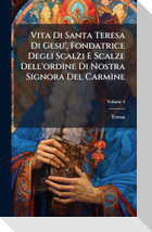 Vita Di Santa Teresa Di Gesu', Fondatrice Degli Scalzi E Scalze Dell'ordine Di Nostra Signora Del Carmine