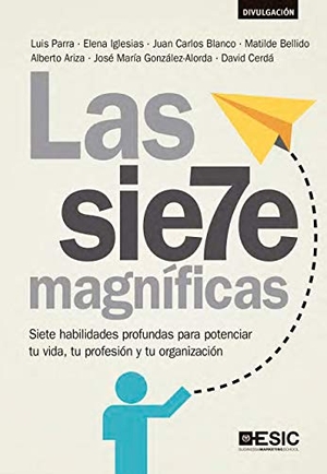 Parra, Luis / Cerdá García, David et al. Las siete magníficas : siete habilidades profundas para potenciar tu vida, tu profesión y tu organización. ESIC Editorial, 2021.