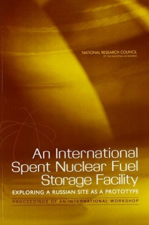 Russian Academy of Sciences / National Research Council et al. An International Spent Nuclear Fuel Storage Facility - Exploring a Russian Site as a Prototype: Proceedings of an International Workshop. National Academies Press, 2005.
