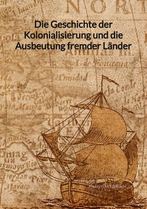 Gachmann, Kijan. Die Geschichte der Kolonialisierung und die Ausbeutung fremder Länder. Jaltas Books, 2023.