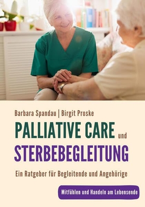 Spandau, Barbara / Birgit Proske. Palliative Care und Sterbebegleitung | Ein Ratgeber für Begleitende und Angehörige - Mitfühlen und Handeln am Lebensende. Singliesel GmbH, 2026.