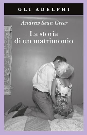 Greer, Andrew Sean. La storia di un matrimonio. Adelphi, 2011.