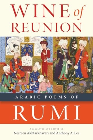 Rumi. Wine of Reunion - Arabic Poems of Rumi. Michigan State University Press, 2017.