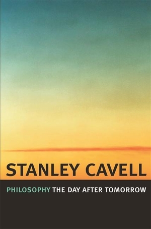 Cavell, Stanley. Philosophy the Day after Tomorrow. Harvard University Press, 2006.