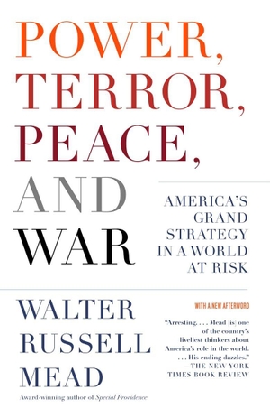 Mead, Walter Russell. Power, Terror, Peace, and War - America's Grand Strategy in a World at Risk. Knopf Doubleday Publishing Group, 2005.