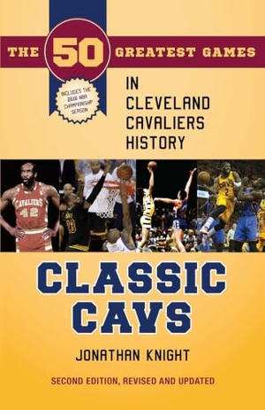 Knight. Classic Cavs - The 50 Greatest Games in Cleveland Cavaliers History, Second Edition, Revised and Updated. Kent State University Press, 2016.