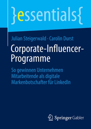 Steigerwald, Julian / Carolin Durst. Corporate-Influencer-Programme - So gewinnen Unternehmen Mitarbeitende als digitale Markenbotschafter für LinkedIn. Springer VS, 2025.