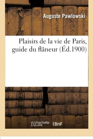 Pawlowski, Auguste. Plaisirs de la vie de Paris, guide du flâneur. Hachette Livre, 2018.