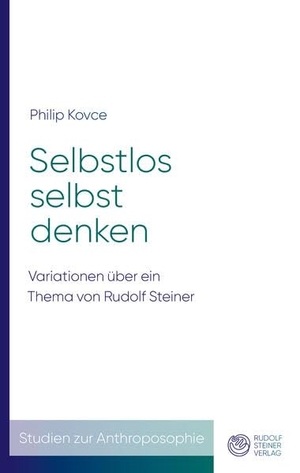 Kovce, Philip. Selbstlos selbst denken - Variationen über ein Thema von Rudolf Steiner. Steiner Verlag, Dornach, 2025.