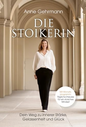 Gehrmann, Anne. Die Stoikerin - Dein Weg zu innerer Stärke, Gelassenheit und Glück. Finanzbuch Verlag, 2023.