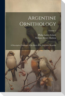 Argentine Ornithology: A Descriptive Catalogue of the Birds of the Argentine Republic; Volume 1