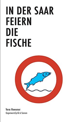 Hewener, Vera. In der Saar feiern die Fische - Gegenwartslyrik & Texte. Books on Demand, 2020.