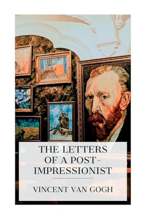 Gogh, Vincent Van / Gogh, Vincent Van et al. The Letters of a Post-Impressionist - Being the Familiar Correspondence of Vincent Van Gogh. Chicago Review Press Inc DBA Indepe, 2024.
