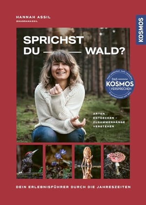 Assil, Hannah. Sprichst du Wald? - Arten entdecken - Zusammenhänge verstehen. Dein Erlebnisführer durch die Jahrezeiten. Hannah Assil, bekannt aus der dritten Staffel von 7 vs. Wild. Franckh-Kosmos, 2026.