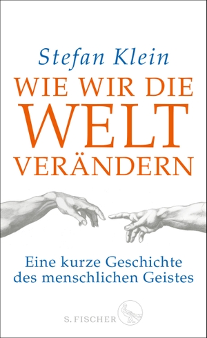Klein, Stefan. Wie wir die Welt verändern - Eine kurze Geschichte des menschlichen Geistes. FISCHER, S., 2021.