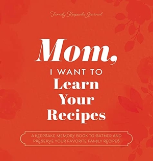 Mason, Jeffrey / Hear Your Story. Mom, I Want to Learn Your Recipes - A Keepsake Memory Book to Gather and Preserve Your Favorite Family Recipes. EYP Publishing, 2022.