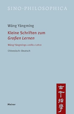 Wáng, Yángmíng. Kleine Schriften zum 'Großen Lernen' - Wáng Yángmíngs 'reife' Lehre. Meiner Felix Verlag GmbH, 2024.