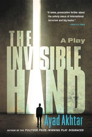 Akhtar, Ayad. The Invisible Hand. Little Brown and Company, 2015.