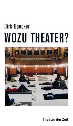 Baecker, Dirk. Wozu Theater?. Theater der Zeit GmbH, 2013.