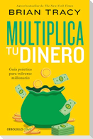 Multiplica Tu Dinero: Guía Práctica Para Volverse Millonario / Get Rich Now: Ear N More Money, Faster and Easier Than Ever Before