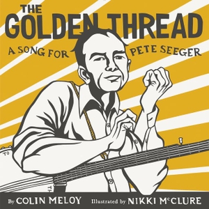 Meloy, Colin. The Golden Thread - A Song for Pete Seeger. Thomas Nelson, 2018.